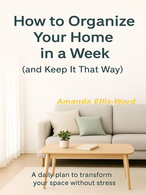 cover image of How to Organize Your Home In One Week (And Keep It That Way) a Daily Plan to Transform Your Space Without Stress